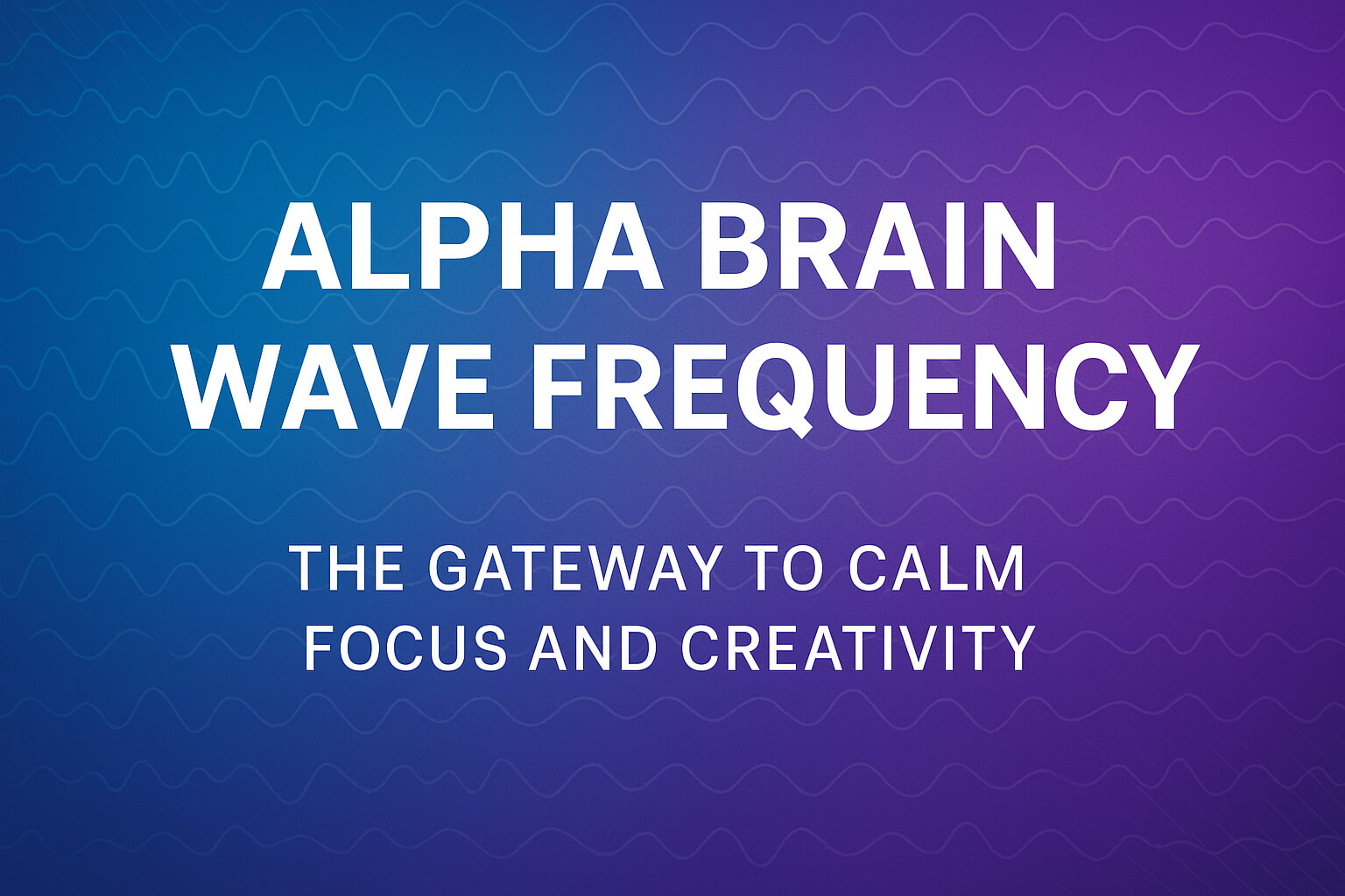 Alpha Brain Wave Frequency: The Gateway to Calm Focus and Creativity