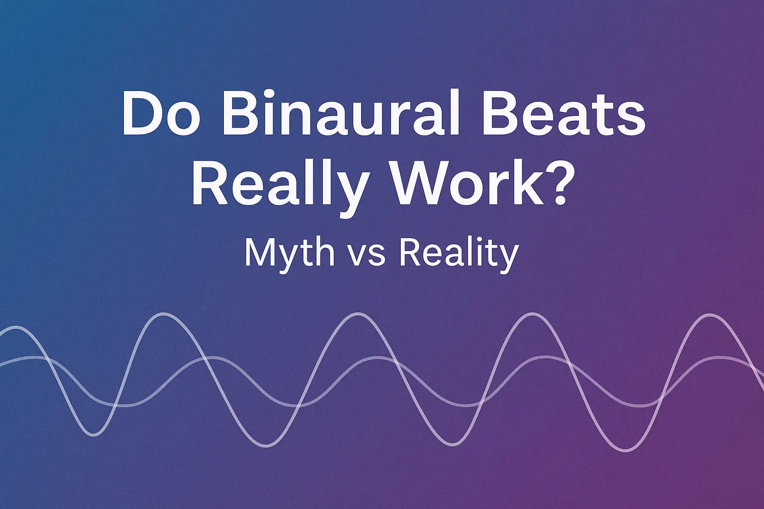 Do Binaural Beats Really Work? Myth vs Reality