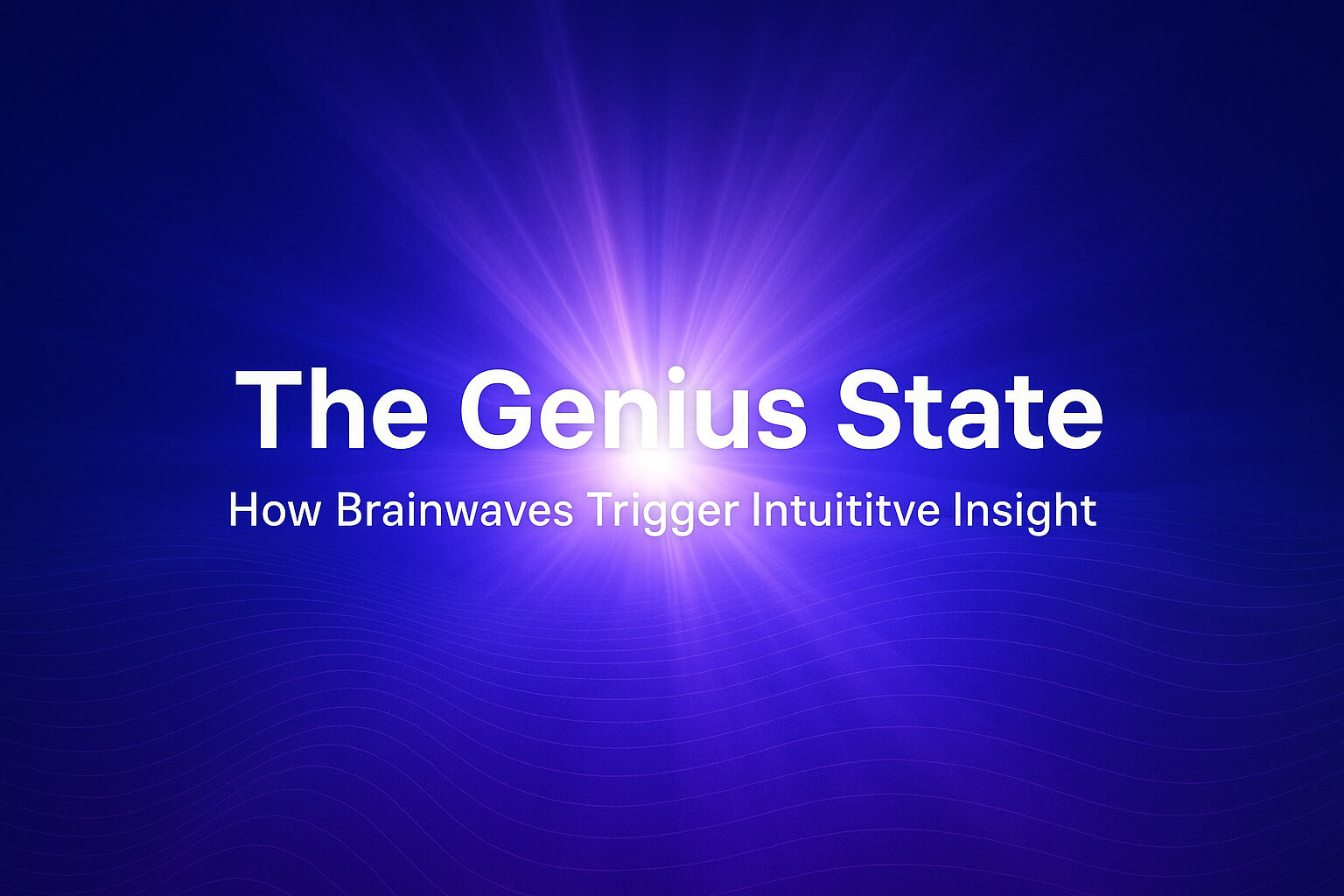 The Genius State: How Brainwaves Trigger Intuitive Insight