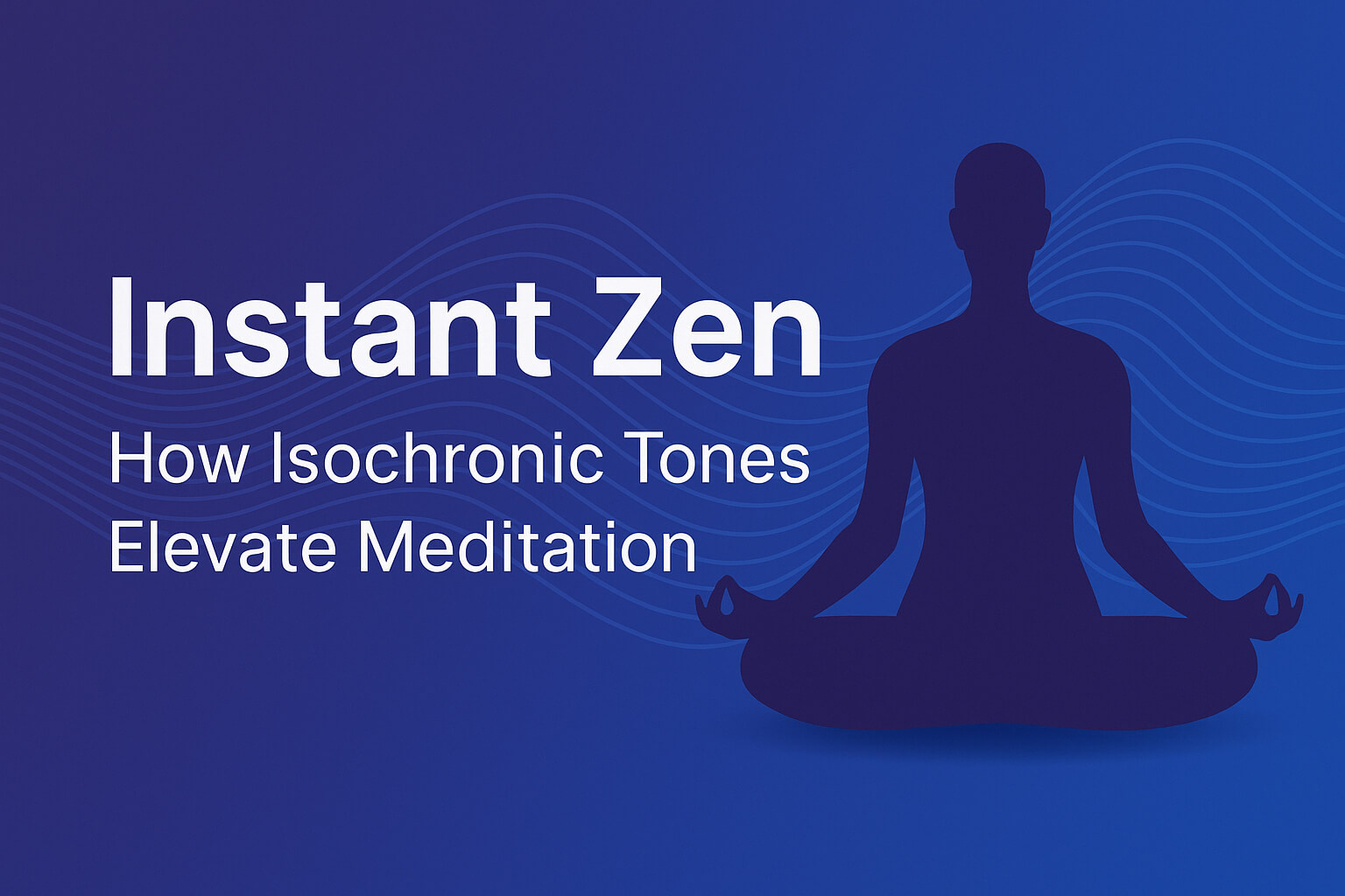 Instant Zen: How Isochronic Tones Elevate Meditation