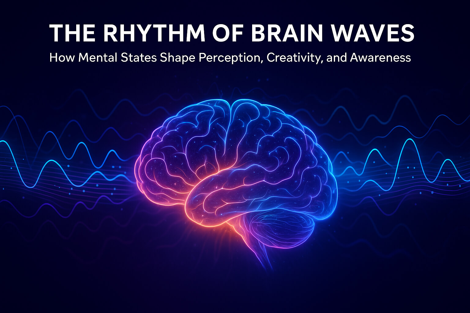 The Rhythm of Brain Waves: How Mental States Shape Perception, Creativity, and Awareness