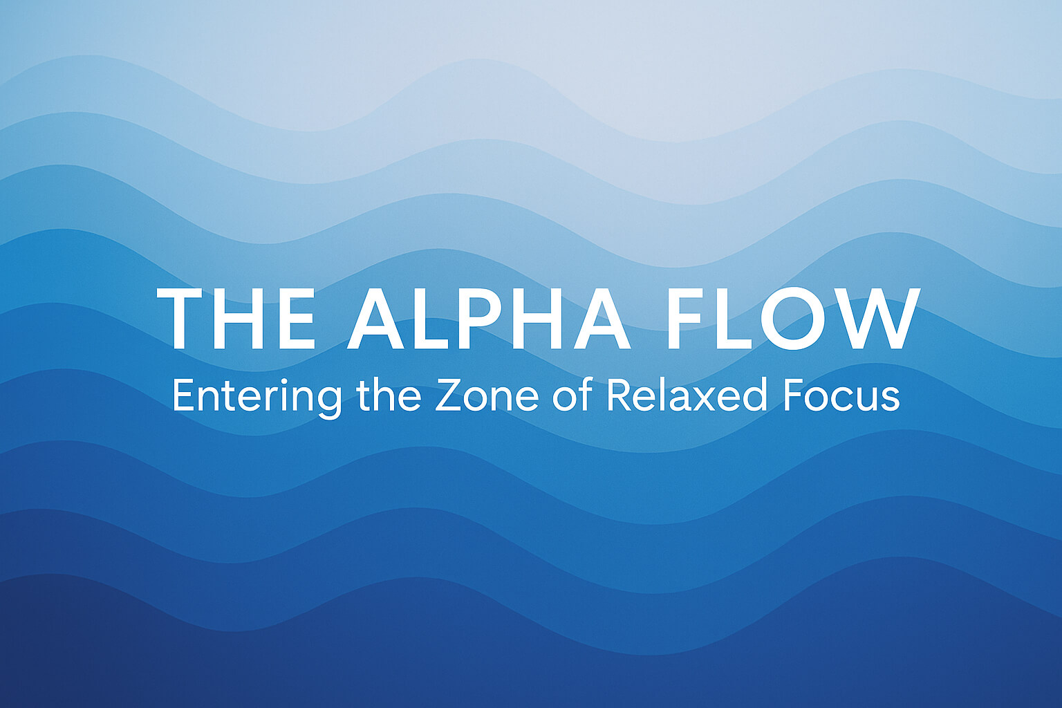 The Alpha Flow: Entering the Zone of Relaxed Focus