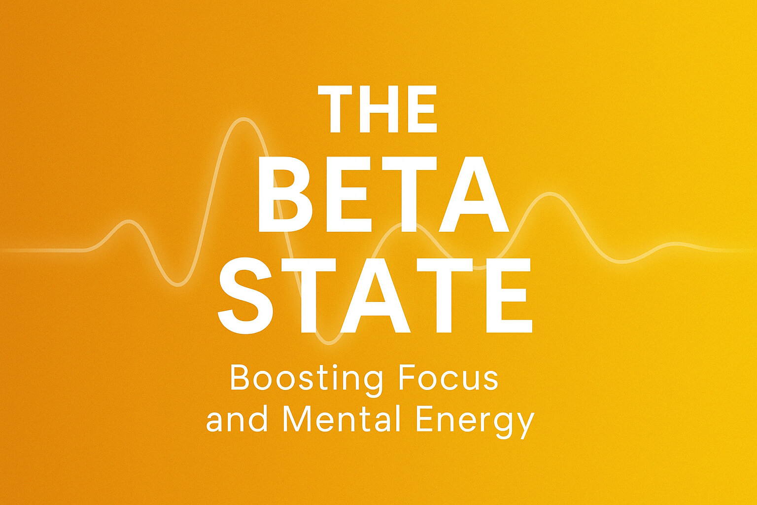 The Beta State: Boosting Focus and Mental Energy
