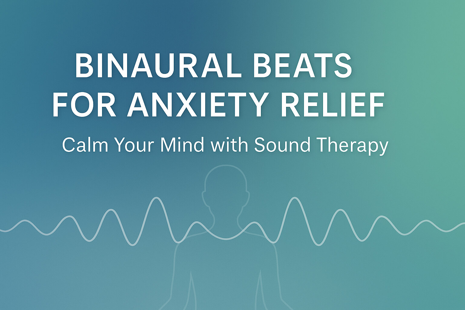Binaural Beats for Anxiety Relief: Calm Your Mind with Sound Therapy