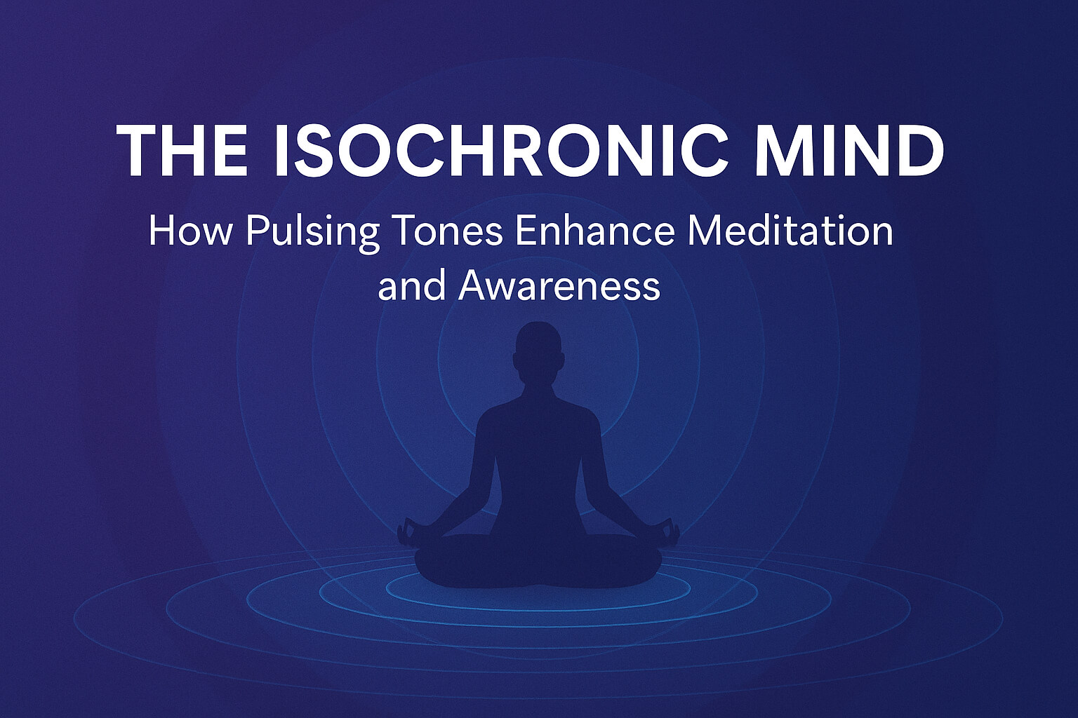 The Isochronic Mind: How Pulsing Tones Enhance Meditation and Awareness